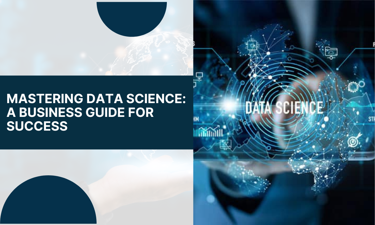 Mastering Data Science: A Business Guide for Success