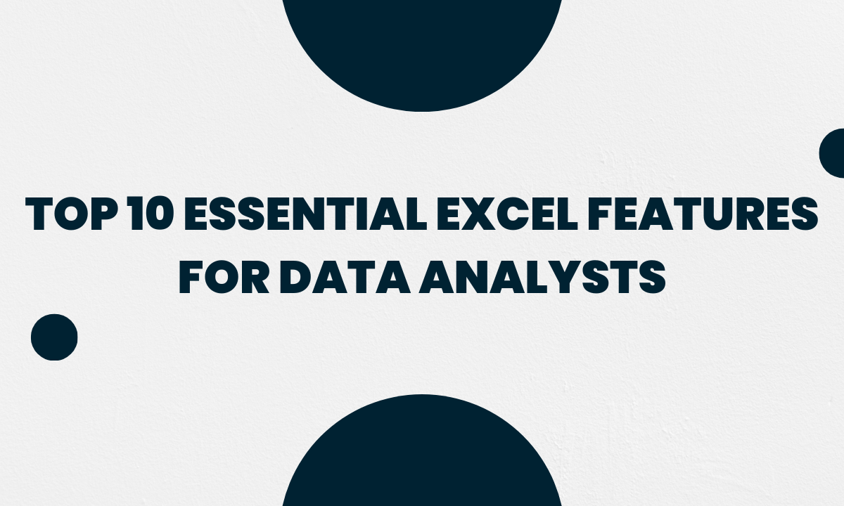 What Are the Top 10 Essential Excel Features for Data Analysts? 